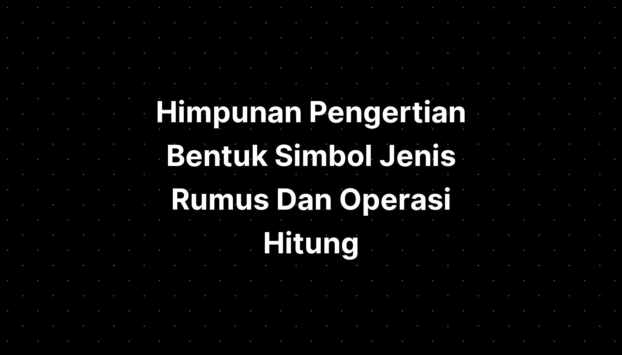 Himpunan Pengertian Bentuk Simbol Jenis Rumus Dan Operasi Hitung - IMAGESEE